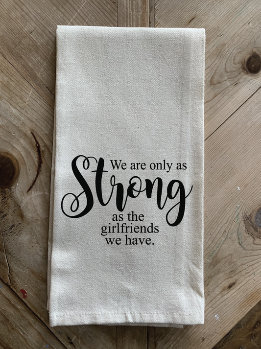We are only as strong as the girlfriends... / Kitchen Towel